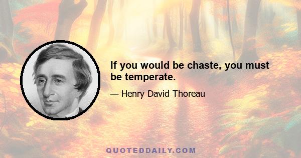 If you would be chaste, you must be temperate.