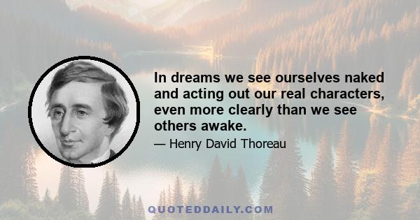 In dreams we see ourselves naked and acting out our real characters, even more clearly than we see others awake.