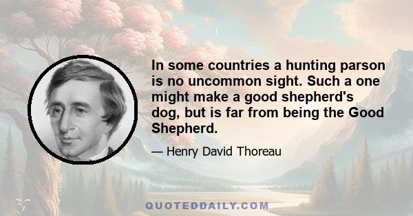 In some countries a hunting parson is no uncommon sight. Such a one might make a good shepherd's dog, but is far from being the Good Shepherd.