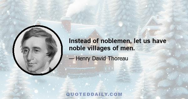 Instead of noblemen, let us have noble villages of men.