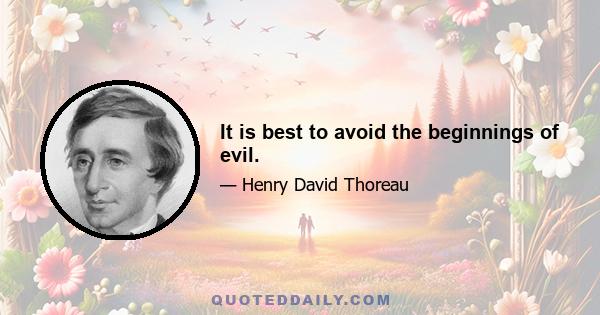 It is best to avoid the beginnings of evil.