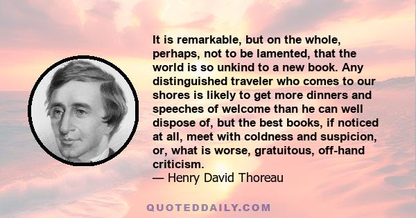 It is remarkable, but on the whole, perhaps, not to be lamented, that the world is so unkind to a new book. Any distinguished traveler who comes to our shores is likely to get more dinners and speeches of welcome than