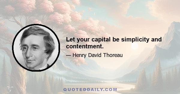 Let your capital be simplicity and contentment.