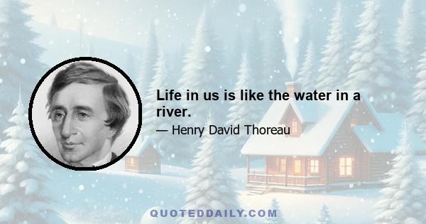 Life in us is like the water in a river.