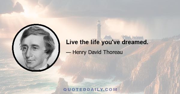 Live the life you've dreamed.