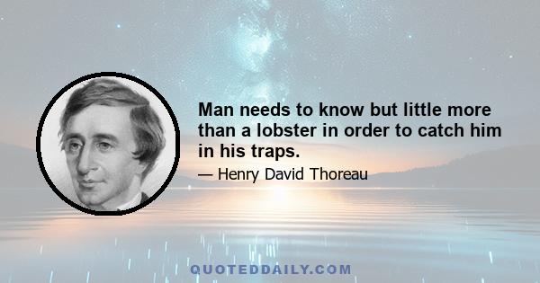 Man needs to know but little more than a lobster in order to catch him in his traps.