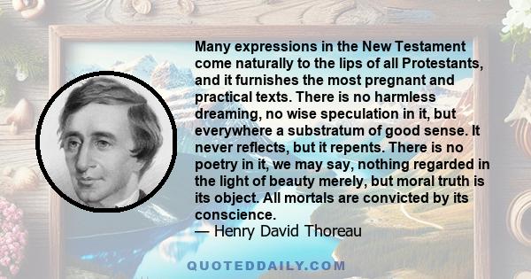 Many expressions in the New Testament come naturally to the lips of all Protestants, and it furnishes the most pregnant and practical texts. There is no harmless dreaming, no wise speculation in it, but everywhere a