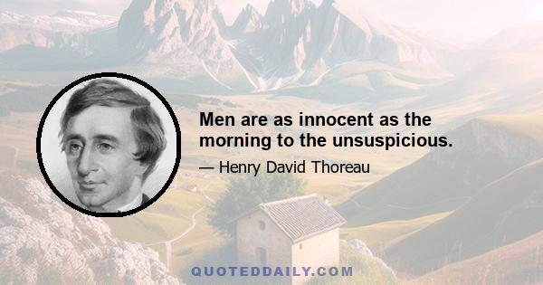 Men are as innocent as the morning to the unsuspicious.