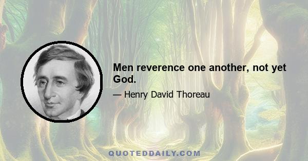 Men reverence one another, not yet God.