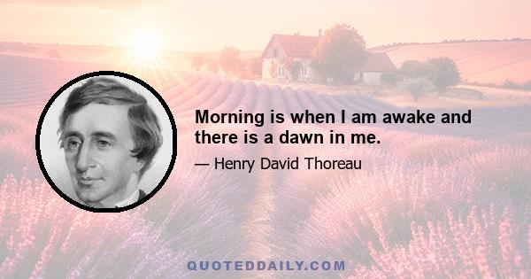 Morning is when I am awake and there is a dawn in me.