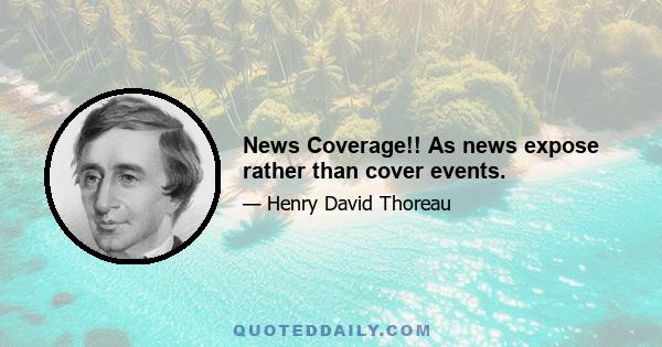 News Coverage!! As news expose rather than cover events.