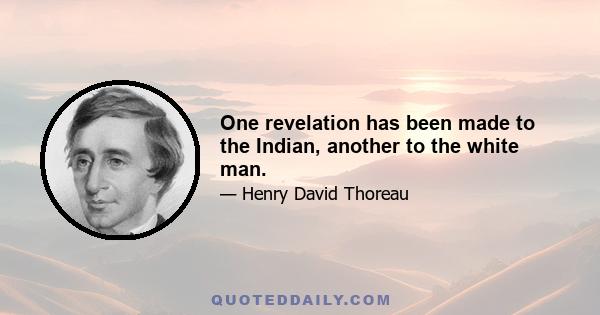 One revelation has been made to the Indian, another to the white man.