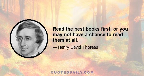 Read the best books first, or you may not have a chance to read them at all.