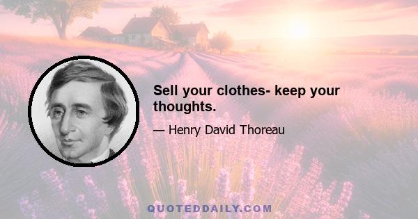 Sell your clothes- keep your thoughts.