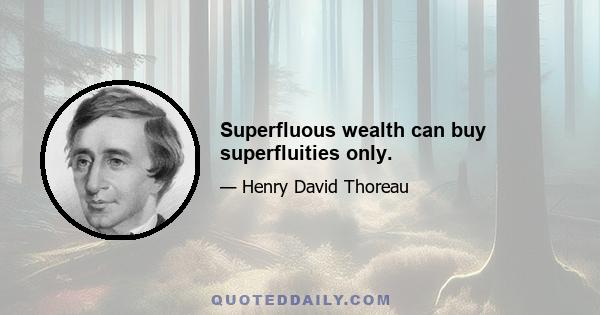 Superfluous wealth can buy superfluities only.