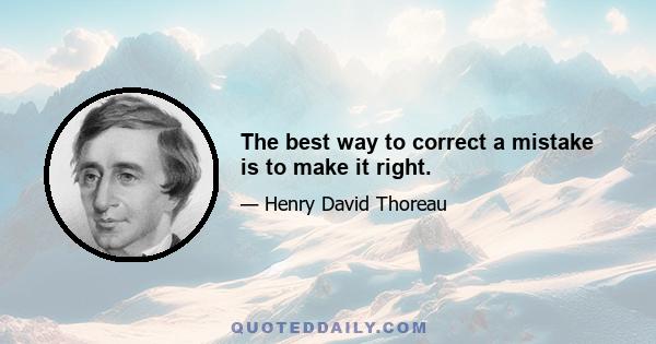 The best way to correct a mistake is to make it right.