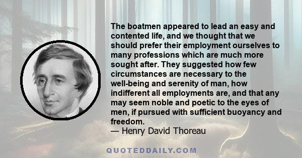 The boatmen appeared to lead an easy and contented life, and we thought that we should prefer their employment ourselves to many professions which are much more sought after. They suggested how few circumstances are