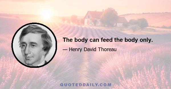 The body can feed the body only.