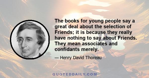 The books for young people say a great deal about the selection of Friends; it is because they really have nothing to say about Friends. They mean associates and confidants merely.