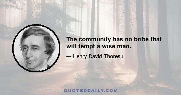 The community has no bribe that will tempt a wise man.