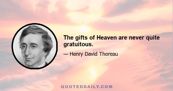 The gifts of Heaven are never quite gratuitous.