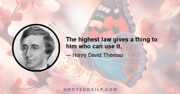 The highest law gives a thing to him who can use it.