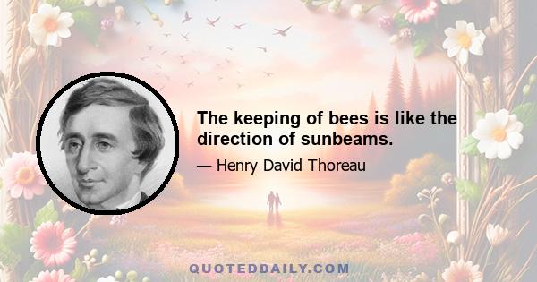 The keeping of bees is like the direction of sunbeams.