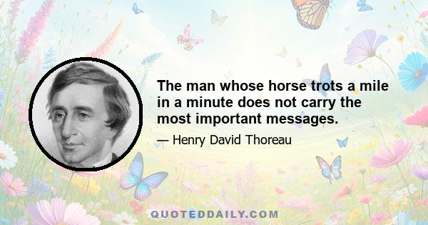 The man whose horse trots a mile in a minute does not carry the most important messages.