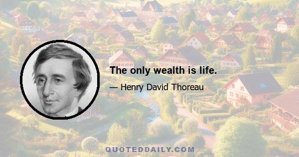 The only wealth is life.