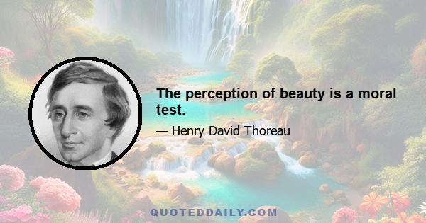 The perception of beauty is a moral test.