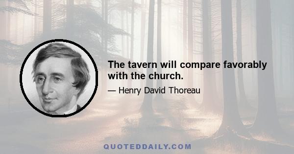 The tavern will compare favorably with the church.