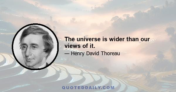 The universe is wider than our views of it.