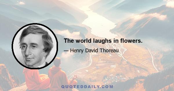 The world laughs in flowers.