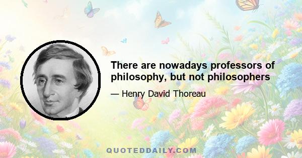 There are nowadays professors of philosophy, but not philosophers