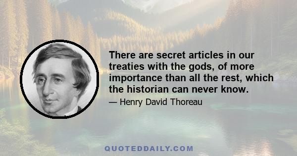 There are secret articles in our treaties with the gods, of more importance than all the rest, which the historian can never know.