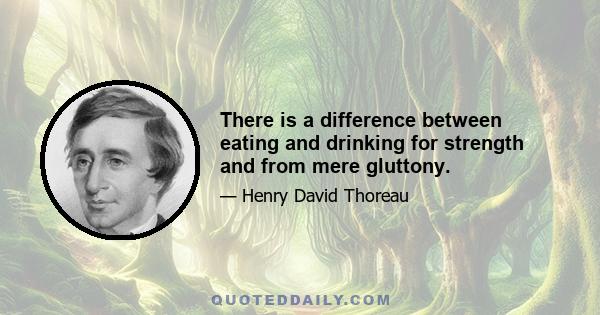 There is a difference between eating and drinking for strength and from mere gluttony.