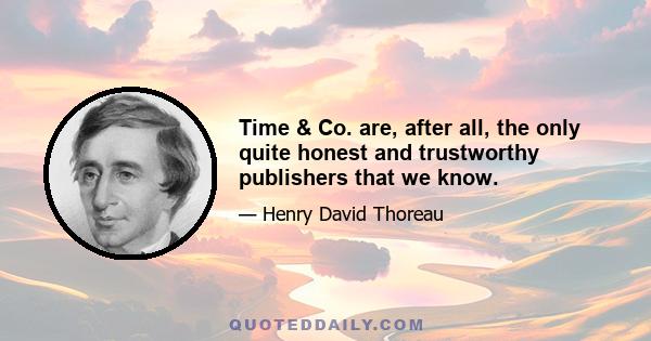 Time & Co. are, after all, the only quite honest and trustworthy publishers that we know.