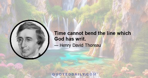 Time cannot bend the line which God has writ.