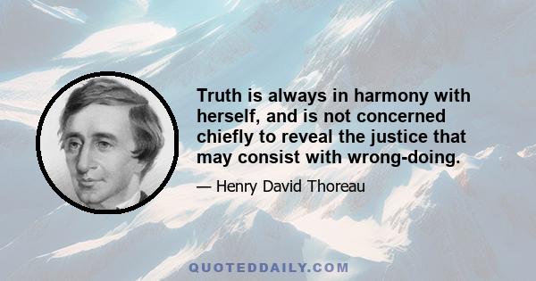 Truth is always in harmony with herself, and is not concerned chiefly to reveal the justice that may consist with wrong-doing.