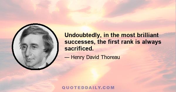 Undoubtedly, in the most brilliant successes, the first rank is always sacrificed.