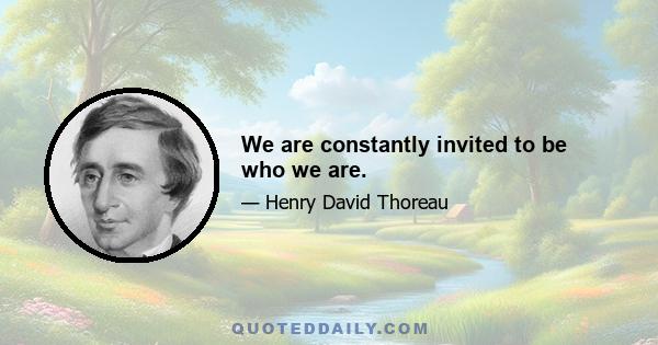 We are constantly invited to be who we are.