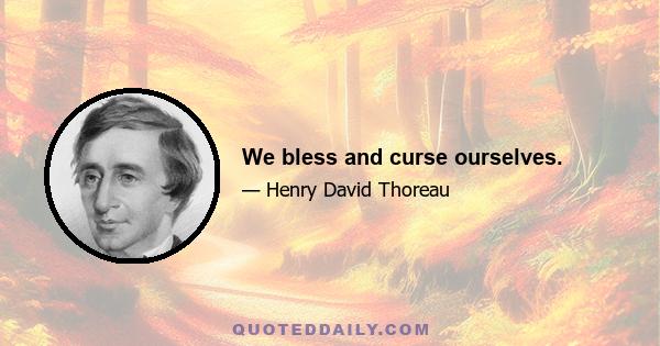 We bless and curse ourselves.