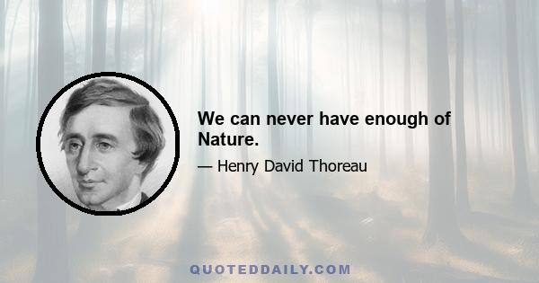 We can never have enough of Nature.