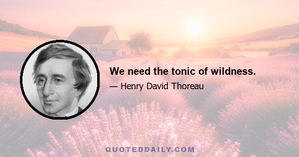 We need the tonic of wildness.