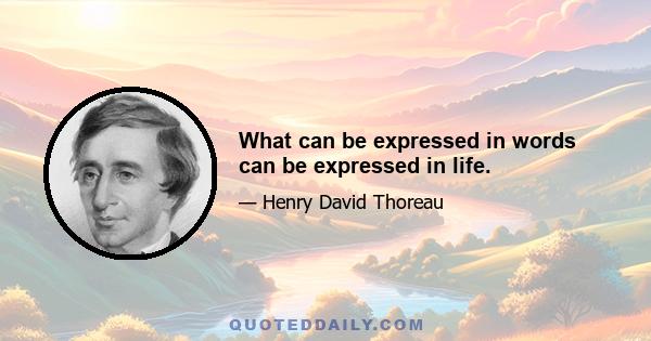 What can be expressed in words can be expressed in life.