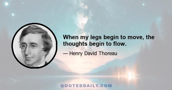 When my legs begin to move, the thoughts begin to flow.