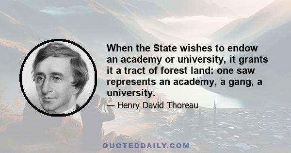 When the State wishes to endow an academy or university, it grants it a tract of forest land: one saw represents an academy, a gang, a university.