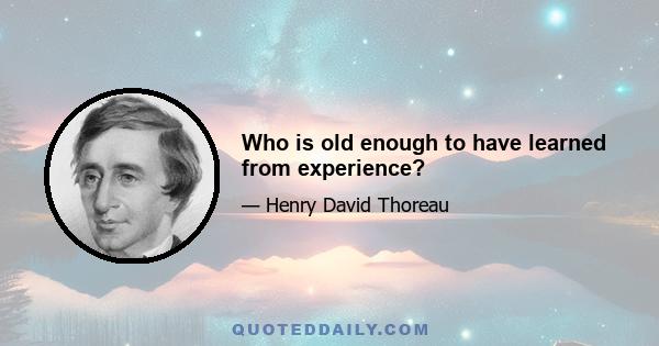 Who is old enough to have learned from experience?