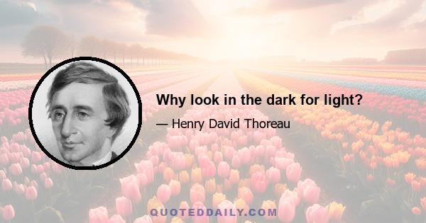 Why look in the dark for light?