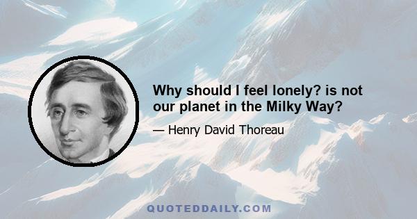 Why should I feel lonely? is not our planet in the Milky Way?